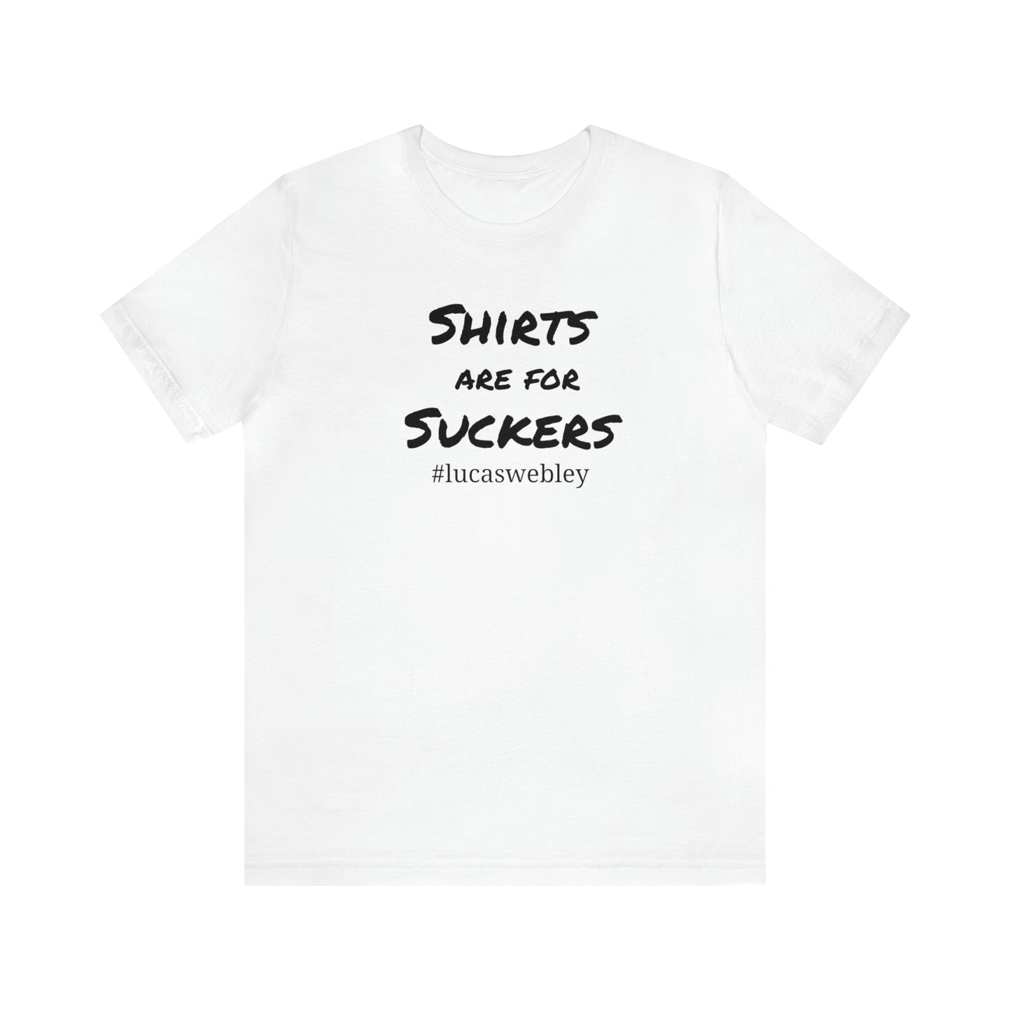 Shirts Are For Suckers Short Sleeve Tee